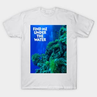 Find me under the water T-Shirt